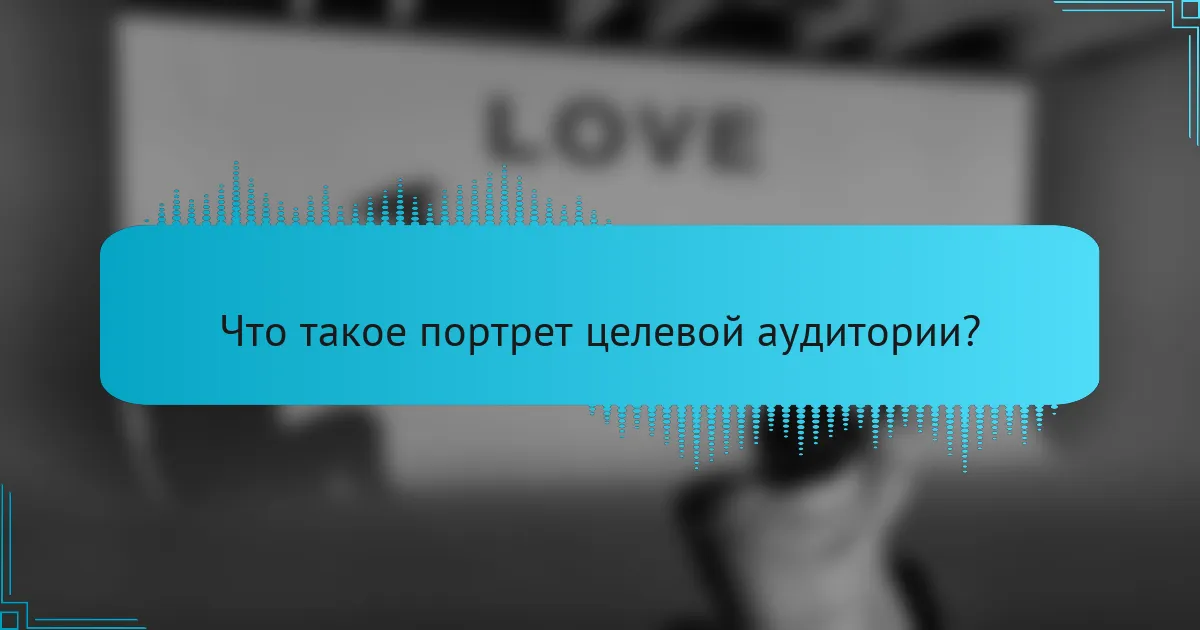 Что такое портрет целевой аудитории?
