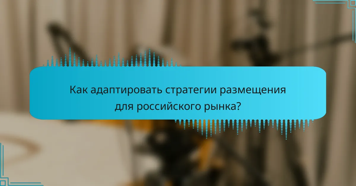 Как адаптировать стратегии размещения для российского рынка?