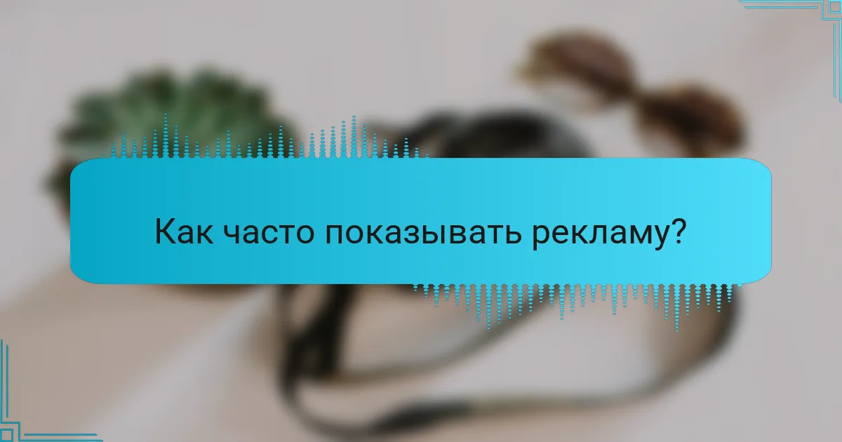 Как часто показывать рекламу?