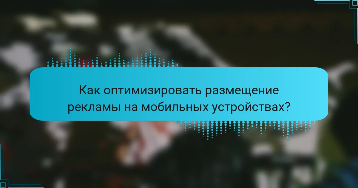 Как оптимизировать размещение рекламы на мобильных устройствах?