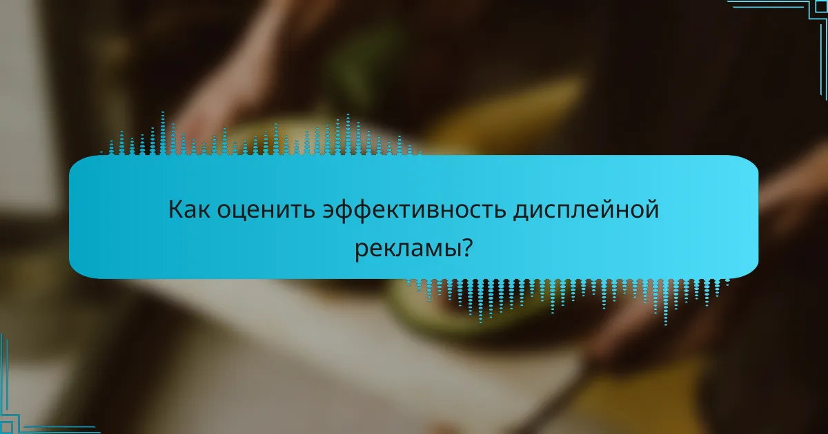Как оценить эффективность дисплейной рекламы?