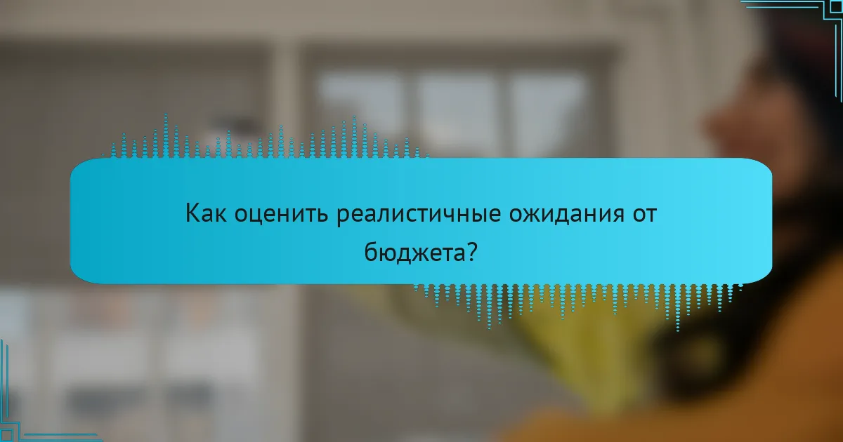 Как оценить реалистичные ожидания от бюджета?