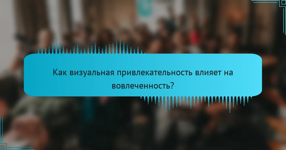 Как визуальная привлекательность влияет на вовлеченность?