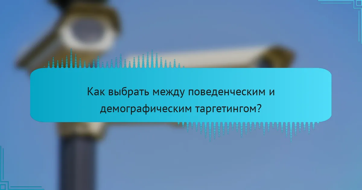 Как выбрать между поведенческим и демографическим таргетингом?