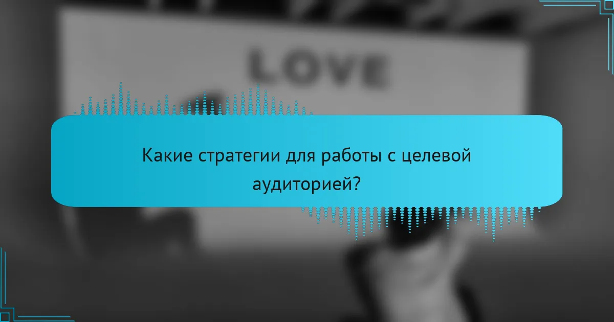 Какие стратегии для работы с целевой аудиторией?