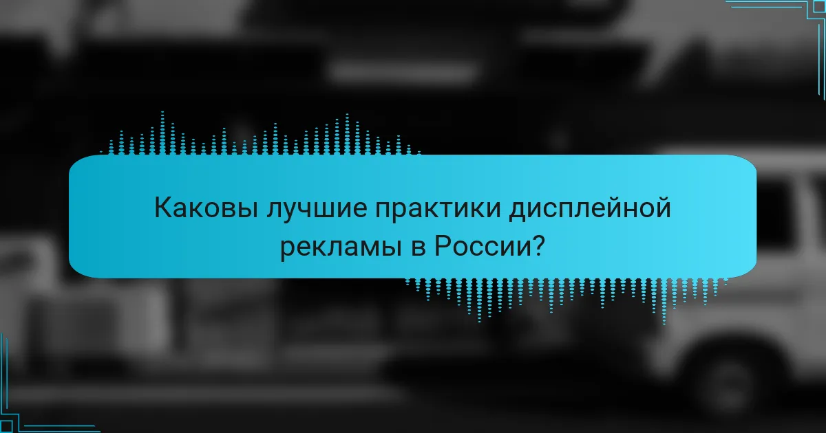 Каковы лучшие практики дисплейной рекламы в России?