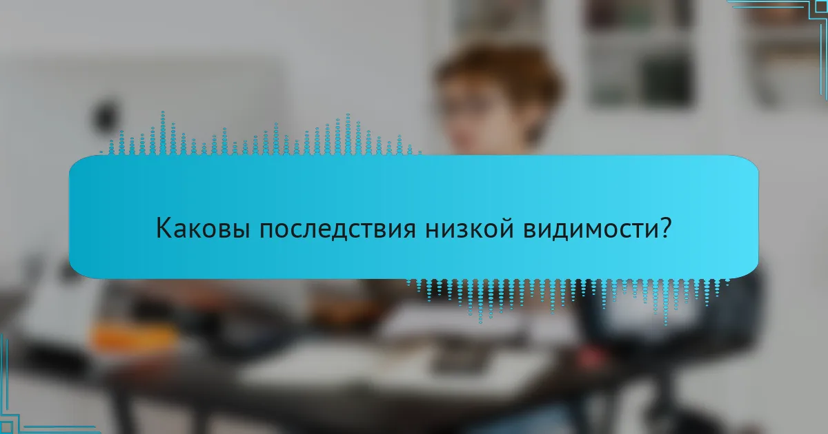 Каковы последствия низкой видимости?